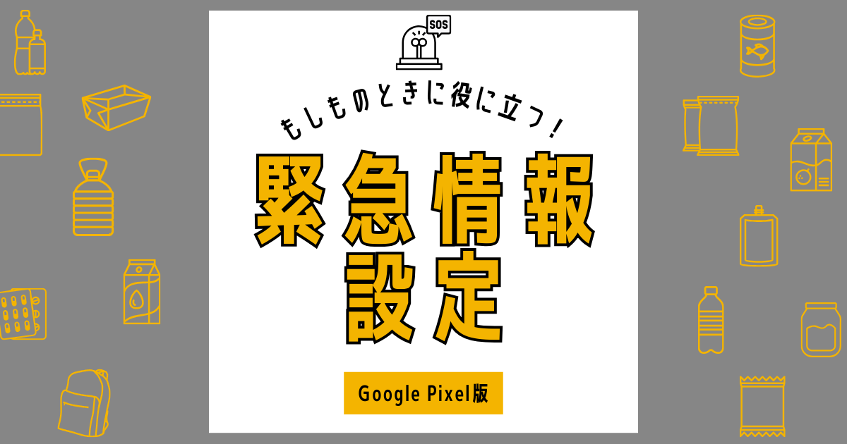 Google Pixelの緊急情報設定についてまとめてみた